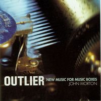 John Morton - Morton, J.: Outlier - New Music for Music Boxes