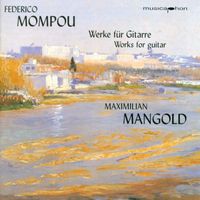 Maximilian Mangold - Mompou, F.: Cancons I Danses - Nos. 1, 2, 3, 4, 6, 10, 11, 12, 13 / Suite Compostelana