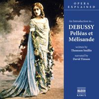 David Timson - Opera Explained: Debussy - Pelleas Et Melisande (Smillie)