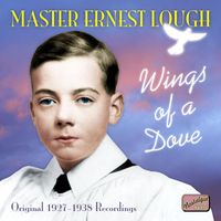 Ernest Lough - Lough, Ernest: Wings of A Dove (1927-1938)