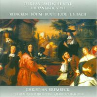 Christian Brembeck - Harpsichord Recital: Brembeck, Christian - Buxtehude, D. / Reincken, J.A. / Bohm, G. / Bach, J.S. (Der Fantastische Styl)