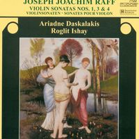 Ariadne Daskalakis - Raff, J.: Violin Sonatas Nos. 1, 3 and 4