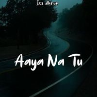 Itz dhruv - Aaya Na Tu