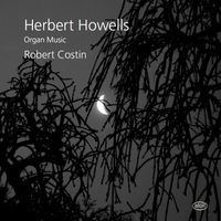 Robert Costin - Howells: Organ Music