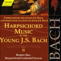 Robert Hill - Bach, J.S.: Harpsichord Music by the Young J.S. Bach, Vol. 2