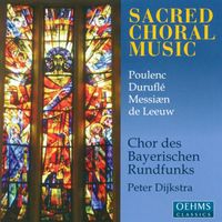 Peter Dijkstra - Choral Concert: Bavarian Radio Chorus - Poulenc, F. / Durufle, M. / Leeuw, T. De / Messiaen, O. (Sacred Choral Music)