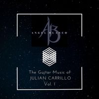 Angel Blanco - The Guitar Music of Julian Carrillo, Vol. 1