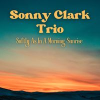 Sonny Clark Trio - Softly As In A Morning Sunrise