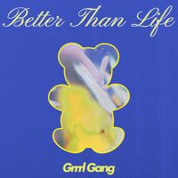 Grrrl Gang - Better Than Life