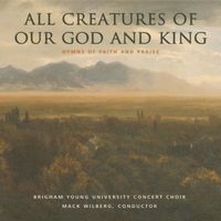 BYU Concert Choir - All Creatures of Our God & King: Hymns of Faith & Praise