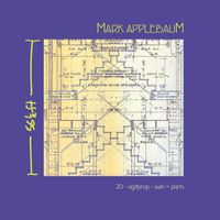 Mark Applebaum - Applebaum, M.: 20 / Agitprop / Sum=Parts