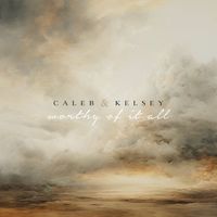 Caleb and Kelsey - Worthy of It All