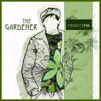 Trinity FM - The Gardener
