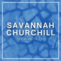 Savannah Churchill - Too Blue To Cry