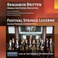 Lucerne Festival Strings - Britten, B.: Simple Symphony / Variations On A Theme of Frank Bridge / Prelude and Fugue