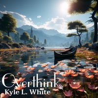 Kyle L. White - Overthink