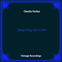 Charlie Parker - Bebop Story, Vol. 4, 1947 (Hq remastered 2023)