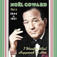 Noël Coward - Noël Coward, Vol. 4: I Wonder What Happened to Him (1944-1951)