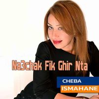 Cheba Ismahane - Na3chak Fik Ghir Nta
