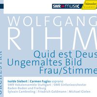 SWR Sinfonieorchester des Südwestrundfunks - Rihm, W.: Quid est Deus / Ungemaltes Bild / Frau/Stimme (Rihm Edition, Vol. 4)