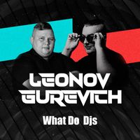 Leonov & Gurevich - What Do  Djs