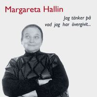 Margareta Hallin - Jag tänker på vad jag har övergivit ...