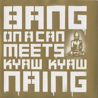 Bang on a Can All-Stars - Bang On A Can Meets Kyaw Kyaw Naing