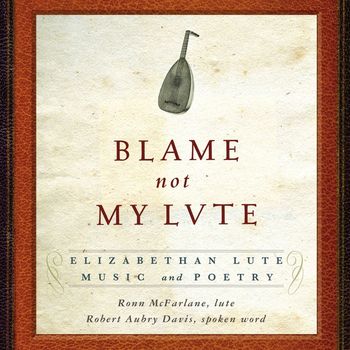 Ronn McFarlane - Blame not my Lute: Elizabethan Lute Music and Poetry