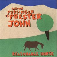 Shawn Persinger - Shawn Persinger Is Prester John: Reasonable Horse