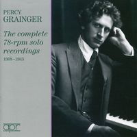 Percy Grainger - Grainger: The Complete 78-RPM Solo Recordings (Recorded 1908-1945)