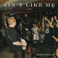 Hank Weaver - Ain't Like Me