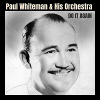 Paul Whiteman & His Orchestra - Do It Again!