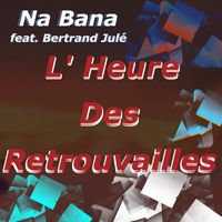 NA BANA (feat. Bertrand JULÉ) - L' heure ds retrouvailles