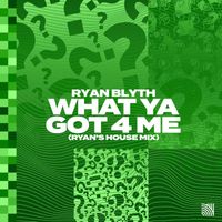 Ryan Blyth - What Ya Got 4 Me (Ryan's House Mix)