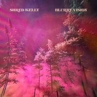 Shred Kelly - Blurry Vision (Explicit)