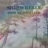 Shred Kelly - Days We Have Left