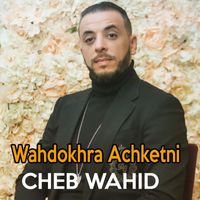Cheb Wahid - Wahdokhra Achketni