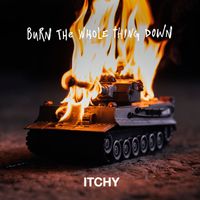 Itchy - Burn the Whole Thing Down