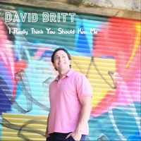 David Britt - I Really Think You Should Kiss Me
