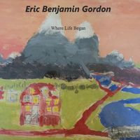 Eric Benjamin Gordon - Where Life Began