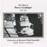 University of Houston Wind Ensemble - Grainger: The Music of Percy Grainger, Vol. III