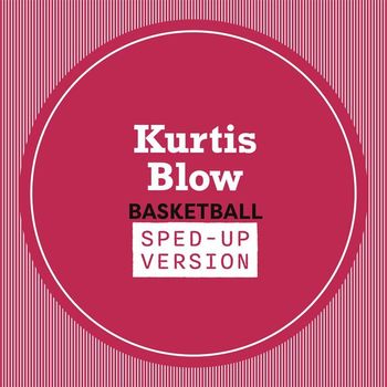 Kurtis Blow - Basketball (Sped Up)