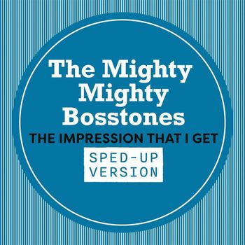 The Mighty Mighty Bosstones - The Impression That I Get (Sped Up)