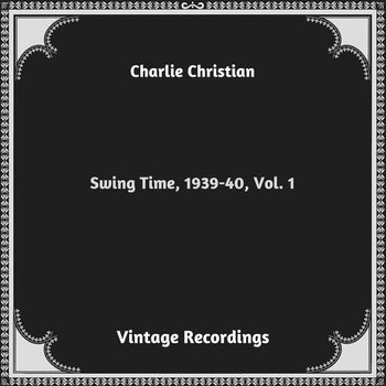 Charlie Christian - Swing Time, 1939-40, Vol. 1 (Hq remastered 2023)