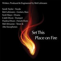 Rob Lehmann & Sarah Taylor - Set This Place on Fire (feat. Scott Mayo, Mel Abruzese, Caleb Dixon & Paulina Dixon)