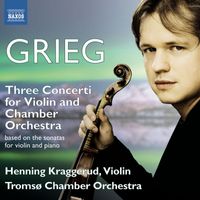 Henning Kraggerud - Grieg: 3 Concerti for Violin & Chamber Orchestra based on the Sonatas for Violin and Piano