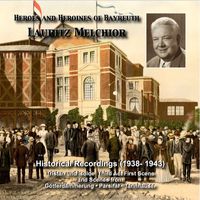Lauritz Melchior - Heroes and Heroines of Bayreuth: Lauritz Melchior (Historical Recordings 1938-1943)