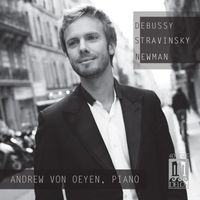 Andrew von Oeyen - Debussy, Stravinsky & Newman: Piano Works