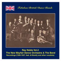 Ray Noble - Famous British Dance Bands: Ray Noble, Vol. 2 – The New Maifair Dance Orchestra & The Band, Featuring Al Bowlly and Others (Recordings 1930-1937)