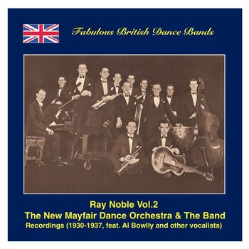 Ray Noble - Famous British Dance Bands: Ray Noble, Vol. 2 – The New Maifair Dance Orchestra & The Band, Featuring Al Bowlly and Others (Recordings 1930-1937)